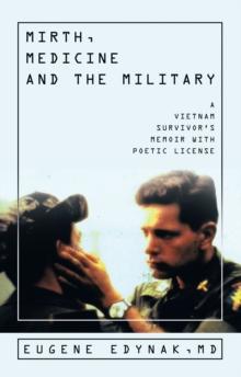 Mirth, Medicine and the Military : A Vietnam  Survivor's Memoir with Poetic license