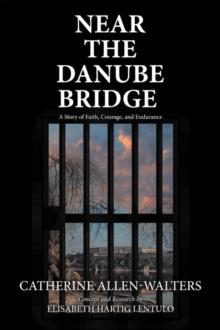 Near the Danube Bridge : A Story of Faith, Courage, and Endurance