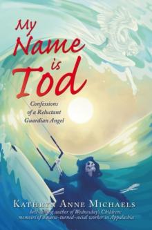 My Name is Tod : Confessions of a Reluctant Guardian Angel