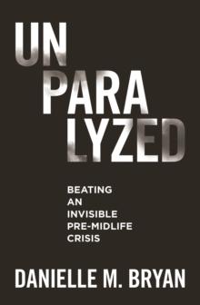 Unparalyzed : Beating an Invisible Pre-Midlife Crisis