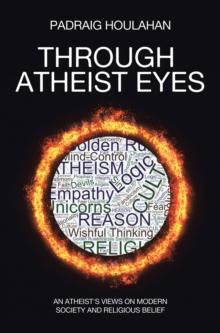 Through Atheist Eyes : An atheist's views on Modern Society and religious belief