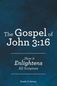 The Gospel of John 3:16 : ...How it Enlightens All Scripture