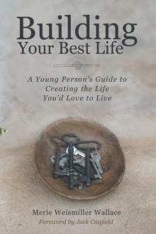 Building Your Best Life : A Young Person's Guide to Creating the Life You'd Love to Live