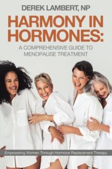 Harmony in Hormones: A Comprehensive Guide to Menopause Treatment : Empowering Women Through Hormone Replacement Therapy