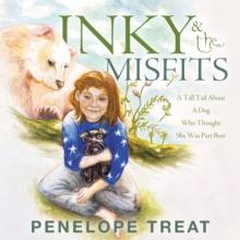 INKY & THE MISFITS : A Tall Tail About A Dog Who Thought She Was Part Bear