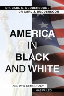 America in Black and White : And Why Democracy Has Failed