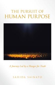 The Pursuit of Human Purpose : A Journey Led by a Hunger for Truth