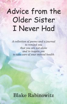 Advice from the Older Sister I Never Had : A collection of poems and a journal to remind you  that you are not alone  and to inspire you  to take care of your mental health