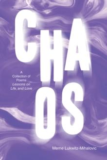 CHAOS : A Collection of Poems  Lessons on Life, and Love