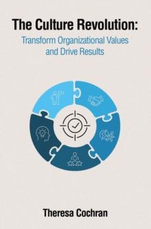 The Culture Revolution: Transform Organizational Values and Drive Results