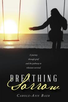 Breathing Sorrow : A journey through grief and the pathway to reluctant survival