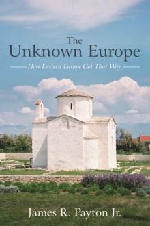 The Unknown Europe : How Eastern Europe Got That Way