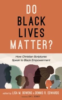 Do Black Lives Matter? : How Christian Scriptures Speak to Black Empowerment