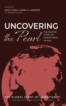 Uncovering the Pearl : The Hidden Story of Christianity in Asia