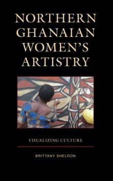 Northern Ghanaian Womens Artistry : Visualizing Culture