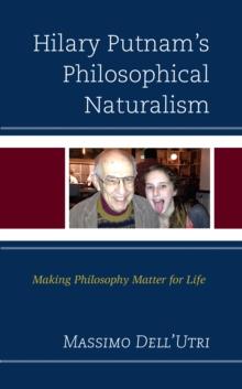 Hilary Putnams Philosophical Naturalism : Making Philosophy Matter for Life