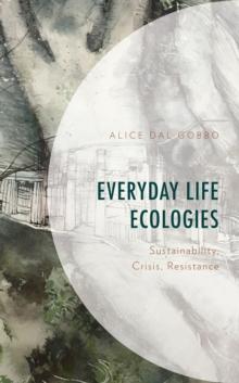 Everyday Life Ecologies : Sustainability, Crisis, Resistance