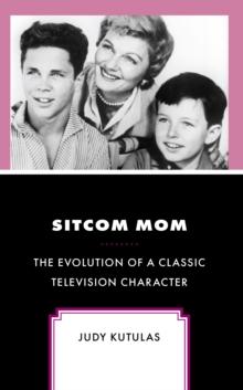 Sitcom Mom : The Evolution of a Classic Television Character