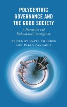 Polycentric Governance and the Good Society : A Normative and Philosophical Investigation