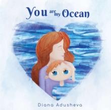 You are my ocean : A children's Book about emotions