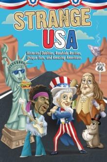 Strange USA : Historical Oddities, Roadside Rarities, Unique Eats, and Amazing Americans