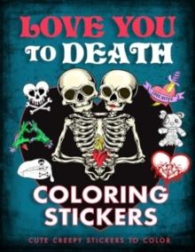 Love You to Death Coloring Stickers : Cute Creepy Stickers to Color