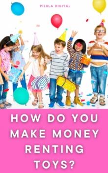 How do You Make Money Renting Toys? : Technical guide for beginners - Book I