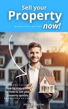 Sell your property now! : Step-by-step guide on how to sell your property quickly