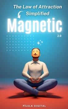 Magnetic 2.0 : The Law of Attraction Simplified