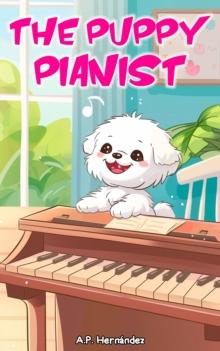 The Puppy Pianist : A fun children's book for boys and girls age 6 and up