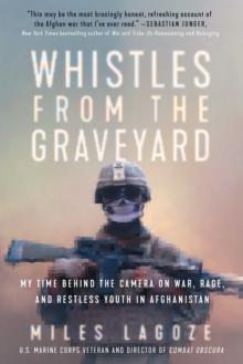 Whistles from the Graveyard : My Time Behind the Camera on War, Rage, and Restless Youth in Afghanistan