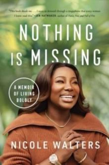 Nothing Is Missing : A Memoir of Living Boldly