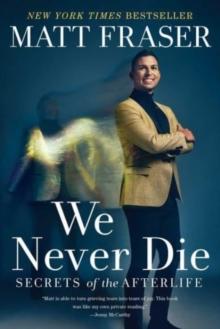 We Never Die : Secrets of the Afterlife