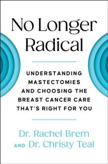 No Longer Radical : Understanding Mastectomies and Choosing the Breast Cancer Care That's Right For You