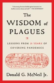 The Wisdom of Plagues : Lessons from 25 Years of Covering Pandemics