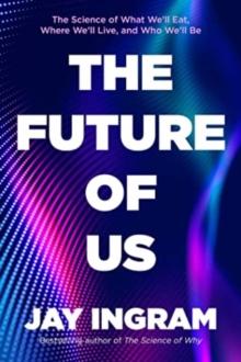 The Future of Us : The Science of What We'll Eat, Where We'll Live, and Who We'll Be