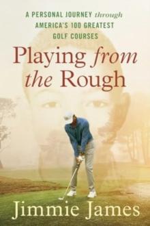 Playing from the Rough : A Personal Journey through America's 100 Greatest Golf Courses