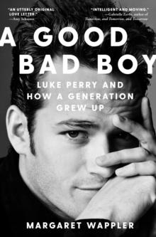 A Good Bad Boy : Luke Perry and How a Generation Grew Up