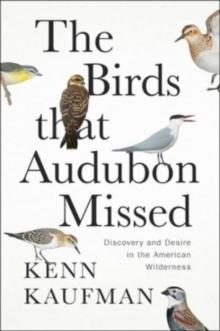 The Birds That Audubon Missed : Discovery and Desire in the American Wilderness