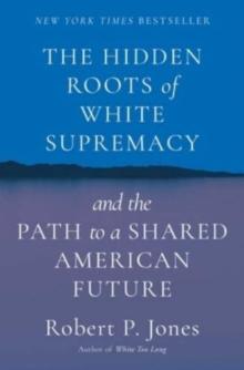 The Hidden Roots of White Supremacy : and the Path to a Shared American Future