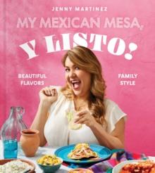 My Mexican Mesa, Y Listo! : Beautiful Flavors, Family Style (A Cookbook)