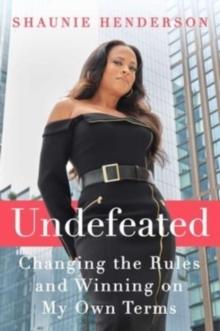 Undefeated : Changing the Rules and Winning on My Own Terms