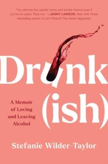 Drunk-ish : A Memoir of Loving and Leaving Alcohol