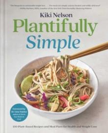 Plantifully Simple : 100 Plant-Based Recipes and Meal Plans for Health and Weight-Loss (a Cookbook)