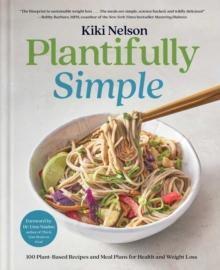 Plantifully Simple : 100 Plant-Based Recipes and Meal Plans for Health and Weight-Loss (A Cookbook)