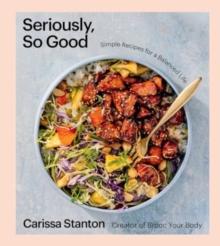 Seriously, So Good : Simple Recipes for a Balanced Life (a Cookbook)