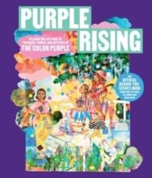 Purple Rising : Celebrating 40 Years of the Magic, Power, and Artistry of The Color Purple