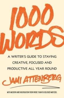 1000 Words : A Writer's Guide to Staying Creative, Focused, and Productive All Year Round