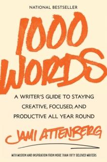 1000 Words : A Writer's Guide to Staying Creative, Focused, and Productive All Year Round