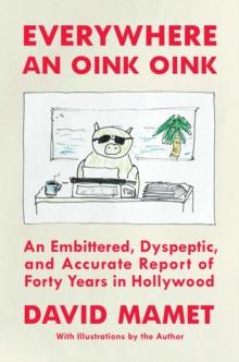 Everywhere an Oink Oink : An Embittered, Dyspeptic, and Accurate Report of Forty Years in Hollywood